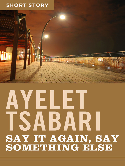 Title details for Say It Again, Say Something Else by Ayelet Tsabari - Wait list